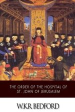 The Order of the Hospital of St. John of Jerusalem: Being a History of the English Hospitallers of St. John, Their Rise and Progress