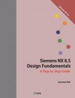 Siemens NX 8.5 Design Fundamentals: A Step by Step Guide