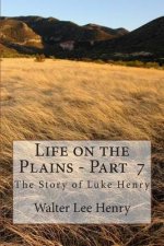 Life on the Plains - Book 7: The Story of Luke Henry