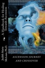 Ascension Journey and Crossover: A Handbook for Healing Towards Ascension