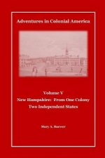 Adventures in Colonial America Volume V: New Hampshire: From One Colony, Two Independent States