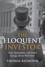 The Eloquent Investor: Facts, Quotations, and Useful Sayings About Wall Street