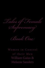 Tales of Female Supremacy - Book One: Women in Control of their Men