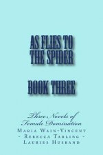 As Flies to the Spider - Book Three: Three Novels of Female Domination