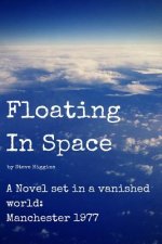 Floating In Space: A novel set in a vanished world;Manchester - 1977 no mobiles, no laptops, no Internet!