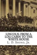 Lincoln: From a Log Cabin to the White House