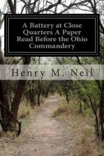 A Battery at Close Quarters A Paper Read Before the Ohio Commandery: of the Loyal Legion