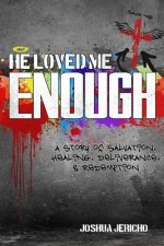 He Loved Me Enough: A Story of Salvation, Healing, Deliverance, & Redemption