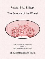 Rotate, Slip, & Stop! The Science of the Wheel: Data and Graphs for Science Lab: Volume 3