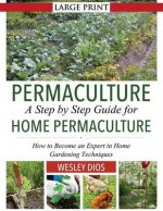 Permaculture: A Step by Step Guide For Home Permaculture: How to Become an Expert in Home Gardening Techniques