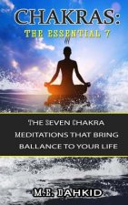 Chakras: The Essential 7: The Seven Chakra Meditations that Bring Balance to Your Life