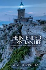 The Intended Christian Life: Living a Life of Purpose, Power, Authority, and Righteousness