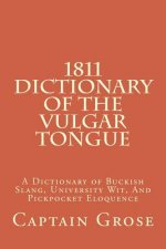 1811 Dictionary Of The Vulgar Tongue: A Dictionary of Buckish Slang, University Wit, And Pickpocket Eloquence