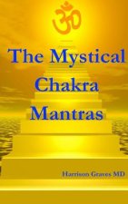The Mystical Chakra Mantras: How To Balance Your Own Chakras With Mantra Yoga