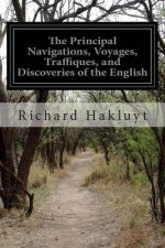 The Principal Navigations, Voyages, Traffiques, and Discoveries of the English: Nation