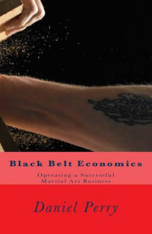 Black Belt Economics: Operating a Successful Martial Art Business