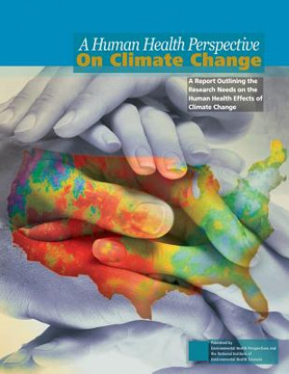 A Human Health Perspective on Climate Change: A Report Outlining the Research Needs on the Human Health Effects of Climate Change