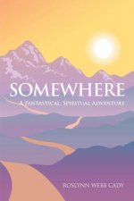 Somewhere: A Fantastical, Spiritual Adventure