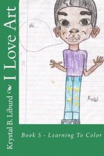 I Love Art: Book 5 - Learning To Color