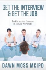 Get the Interview & Get the Job!: Inside secret from an In-House Recruiter!