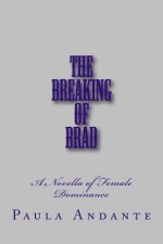 The Breaking of Brad: A Novella of Female Dominance