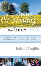Helping and Healing the Inner You: Integrative Strategies for Self Empowerment and Spiritual Growth