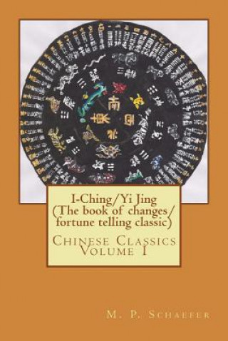 I-Ching/Yi Jing (The book of changes/ fortune telling classic): Chinese Classics Volume 1