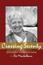 Crossing Seventy: Moments of Outrageous Aging