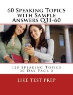 60 Speaking Topics with Sample Answers Q31-60: 120 Speaking Topics 30 Day Pack 2