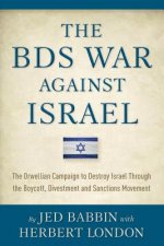 The BDS War Against Israel: The Orwellian Campaign to Destroy Israel Through the Boycott, Divestment and Sanctions Movement