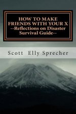 How To Make Friends With Your X: Reflections On Disaster--A Survival Guide