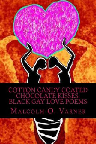 Cotton Candy Coated Chocolate Kisses: Black Gay Love Poems