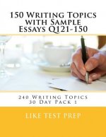 150 Writing Topics with Sample Essays Q121-150: 240 Writing Topics 30 Day Pack 1