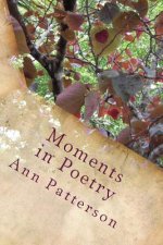 Moments in Poetry: Poems of reflection, social and family, historical persons and events, life itself