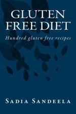 Gluten Free Diet: Hundred gluten free recipes