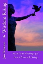 Wisdom Rising: Poems and Writings for Heart Directed Living