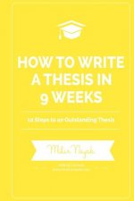 How to Write a Thesis in 9 Weeks: 10 Steps to an Outstanding Thesis