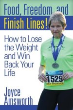 Food, Freedom, and Finish Lines!: How to Lose the Weight and Win Back Your Life