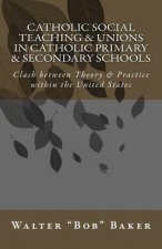 Catholic Social Teaching & Unions in Catholic Primary & Secondary Schools: Clash between Theory & Practice in the United States