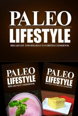 Paleo Lifestyle - Breakfast and Holiday Favorites Cookbook: Modern Caveman CookBook for Grain Free, Low Carb, Sugar Free, Detox Lifestyle (Paleo