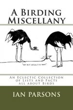 A Birding Miscellany: An Eclectic Collection of Lists and Facts all about Birds