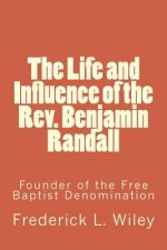 The Life and Influence of the Rev. Benjamin Randall: Founder of the Free Baptist Denomination