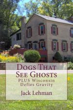 Dogs That See Ghosts: PLUS Wisconsin Defies Gravity