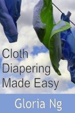 Cloth Diapering Made Easy: Chapter from New Moms, New Families: Priceless Gifts of Wisdom and Practical Advice from Mama Experts for the Fourth T
