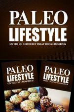 Paleo Lifestyle - On The Go and Sweet Treat Ideas Cookbook: Modern Caveman CookBook for Grain Free, Low Carb, Sugar Free, Detox Lifestyle
