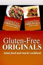 Gluten-Free Originals - Asian Food and Snacks Cookbook: Practical and Delicious Gluten-Free, Grain Free, Dairy Free Recipes