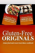 Gluten-Free Originals - Asian Food and Sweet Treat Ideas Cookbook: Practical and Delicious Gluten-Free, Grain Free, Dairy Free Recipes