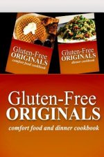 Gluten-Free Originals - Comfort Food and Dinner Cookbook: Practical and Delicious Gluten-Free, Grain Free, Dairy Free Recipes