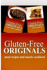 Gluten-Free Originals - Meat Recipes and Snacks Cookbook: Practical and Delicious Gluten-Free, Grain Free, Dairy Free Recipes