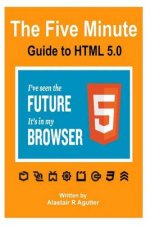 The Five Minute Guide to HTML 5.0: The New Fifth Core Element Architecture of the World Wide Web